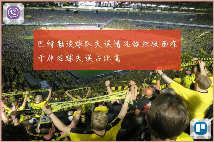 巴特勒谈球队失误情况称积极面在于非活球失误占比高