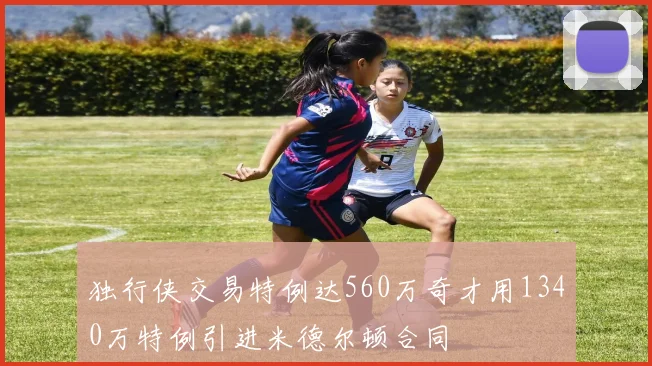 独行侠交易特例达560万奇才用1340万特例引进米德尔顿合同